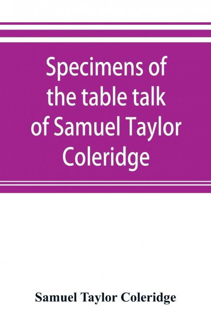 SPECIMENS OF THE TABLE TALK OF SAMUEL TAYLOR COLERIDGE