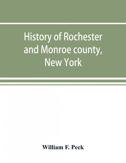HISTORY OF ROCHESTER AND MONROE COUNTY, NEW YORK, FROM THE E