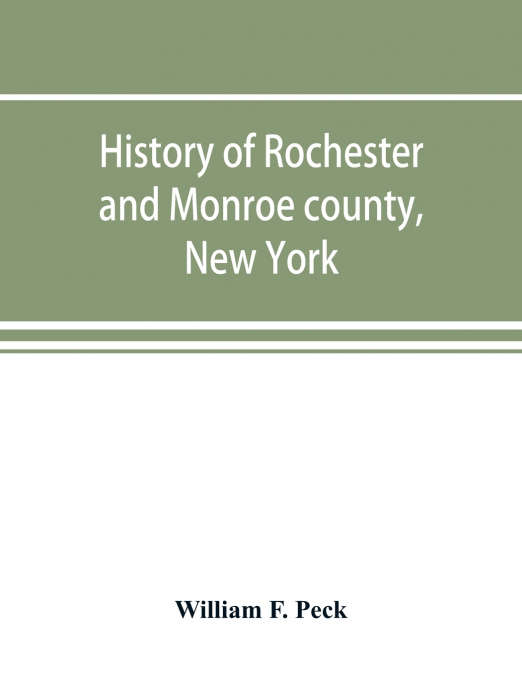 HISTORY OF ROCHESTER AND MONROE COUNTY, NEW YORK, FROM THE E