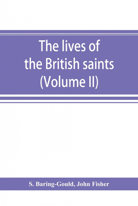 THE LIVES OF THE BRITISH SAINTS, THE SAINTS OF WALES AND COR