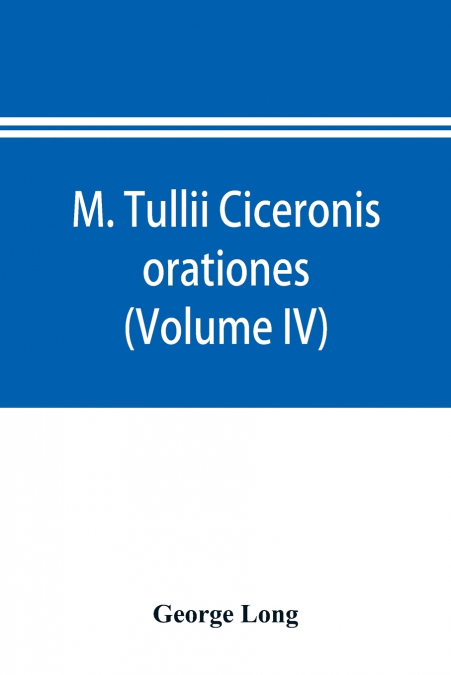 M. TULLII CICERONIS ORATIONES (VOLUME IV)