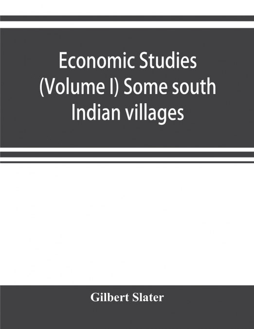 ECONOMIC STUDIES (VOLUME I) SOME SOUTH INDIAN VILLAGES