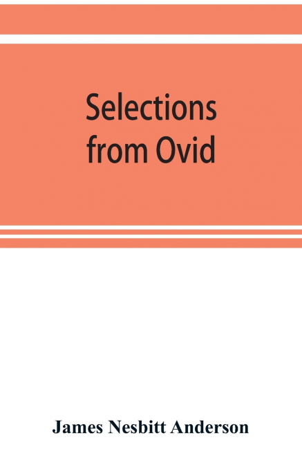 SELECTIONS FROM OVID ,WITH INTRODUCTION, NOTES AND VOCABULAR