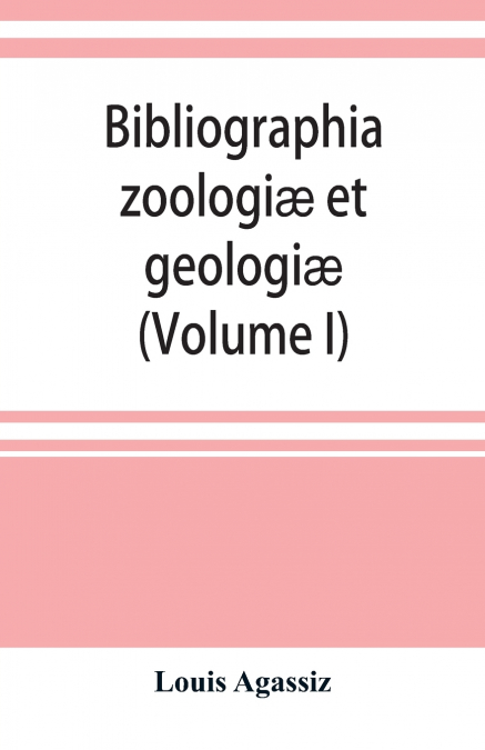 BIBLIOGRAPHIA ZOOLOGI' ET GEOLOGI'. A GENERAL CATALOGUE OF A