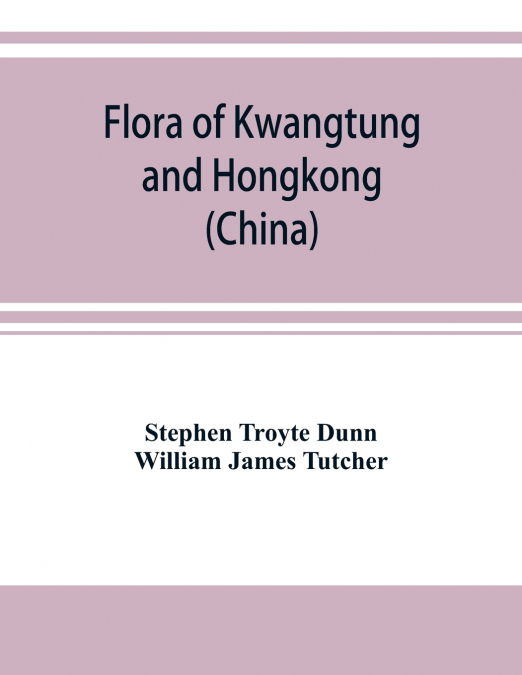 FLORA OF KWANGTUNG AND HONGKONG (CHINA) BEING AN ACCOUNT OF
