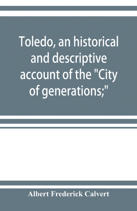 TOLEDO, AN HISTORICAL AND DESCRIPTIVE ACCOUNT OF THE 'CITY O