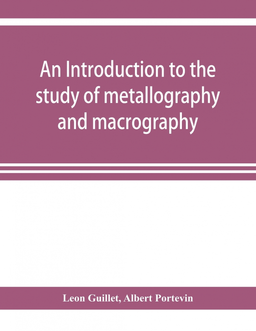 AN INTRODUCTION TO THE STUDY OF METALLOGRAPHY AND MACROGRAPH