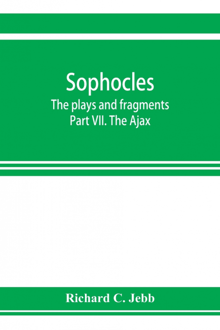 SOPHOCLES, THE PLAYS AND FRAGMENTS PART VII. THE AJAX