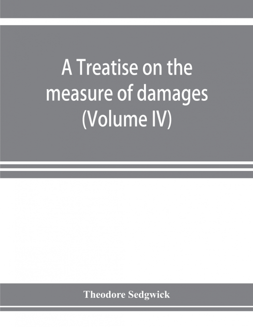 A TREATISE ON THE MEASURE OF DAMAGES, OR, AN INQUIRY INTO TH