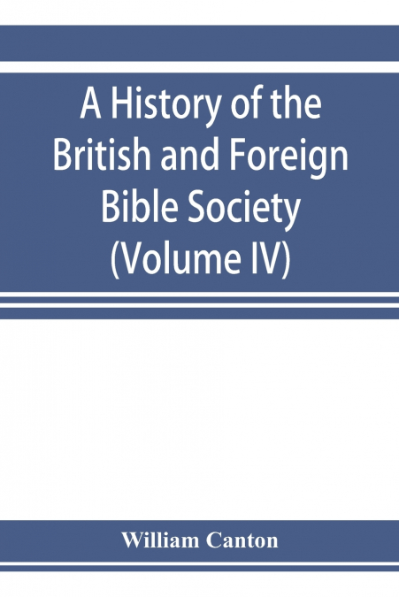 A HISTORY OF THE BRITISH AND FOREIGN BIBLE SOCIETY (VOLUME I