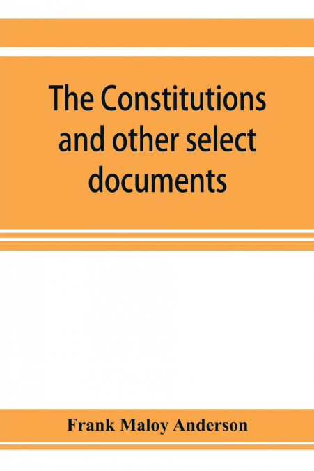 THE CONSTITUTIONS AND OTHER SELECT DOCUMENTS ILLUSTRATIVE OF