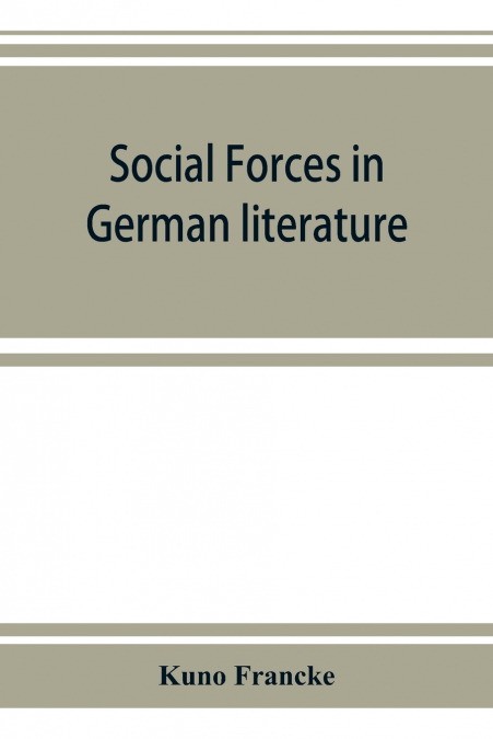 SOCIAL FORCES IN GERMAN LITERATURE, A STUDY IN THE HISTORY O