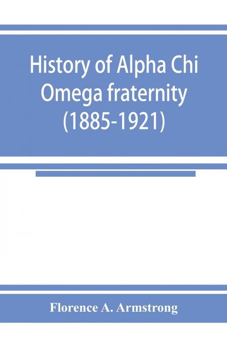 HISTORY OF ALPHA CHI OMEGA FRATERNITY (1885-1921)