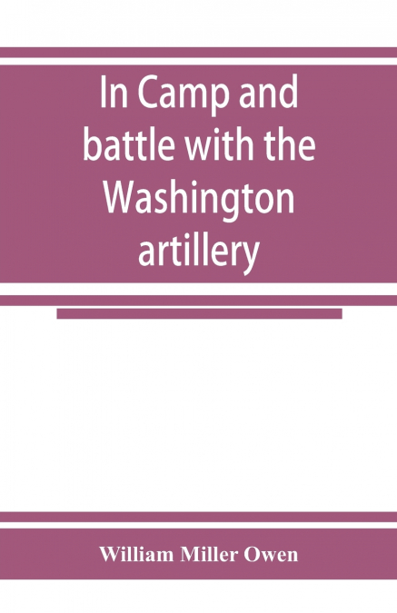 IN CAMP AND BATTLE WITH THE WASHINGTON ARTILLERY OF NEW ORLE