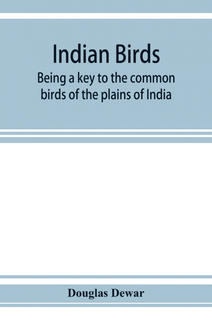 INDIAN BIRDS, BEING A KEY TO THE COMMON BIRDS OF THE PLAINS