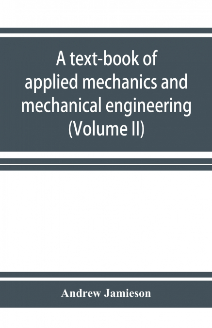 A TEXT-BOOK OF APPLIED MECHANICS AND MECHANICAL ENGINEERING.