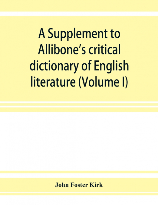 A SUPPLEMENT TO ALLIBONE?S CRITICAL DICTIONARY OF ENGLISH LI