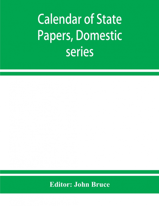 CALENDAR OF STATE PAPERS, DOMESTIC SERIES, OF THE REIGN OF C