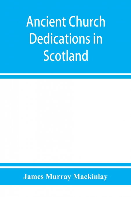 ANCIENT CHURCH DEDICATIONS IN SCOTLAND, VOLUME 2