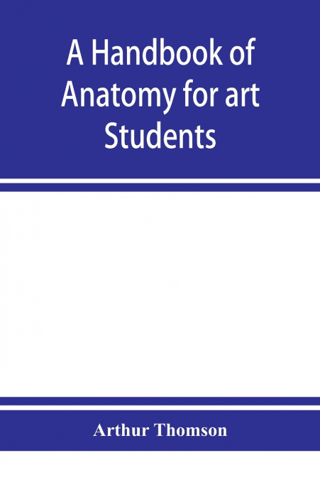 A HANDBOOK OF ANATOMY FOR ART STUDENTS