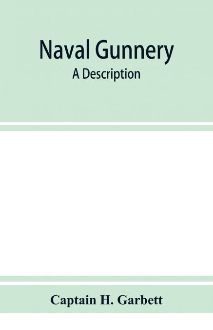 NAVAL GUNNERY, A DESCRIPTION & HISTORY OF THE FIGHTING EQUIP