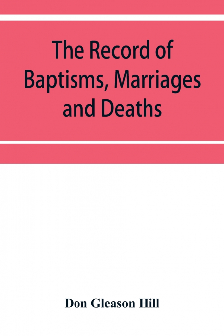 THE RECORD OF BAPTISMS, MARRIAGES AND DEATHS, AND ADMISSIONS