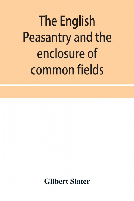 THE ENGLISH PEASANTRY AND THE ENCLOSURE OF COMMON FIELDS