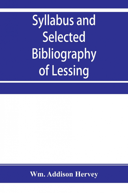 SYLLABUS AND SELECTED BIBLIOGRAPHY OF LESSING, GOETHE, SCHIL