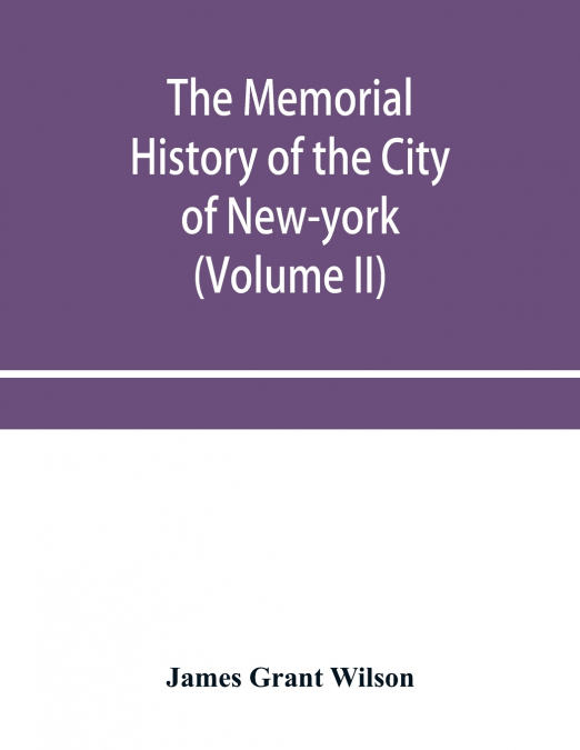THE MEMORIAL HISTORY OF THE CITY OF NEW-YORK, FROM ITS FIRST