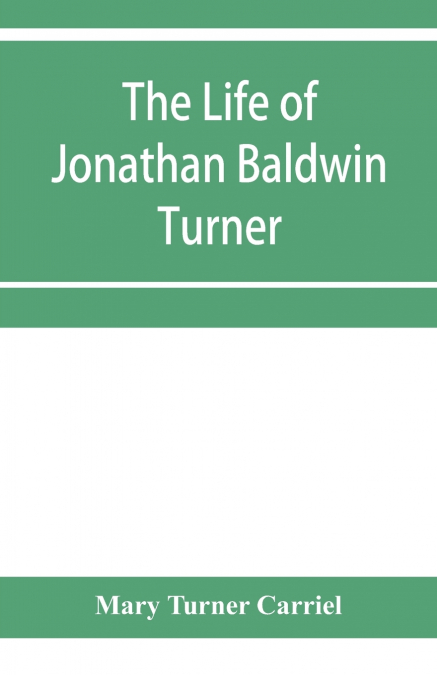 THE LIFE OF JONATHAN BALDWIN TURNER
