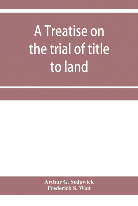 A TREATISE ON THE TRIAL OF TITLE TO LAND, INCLUDING EJECTMEN