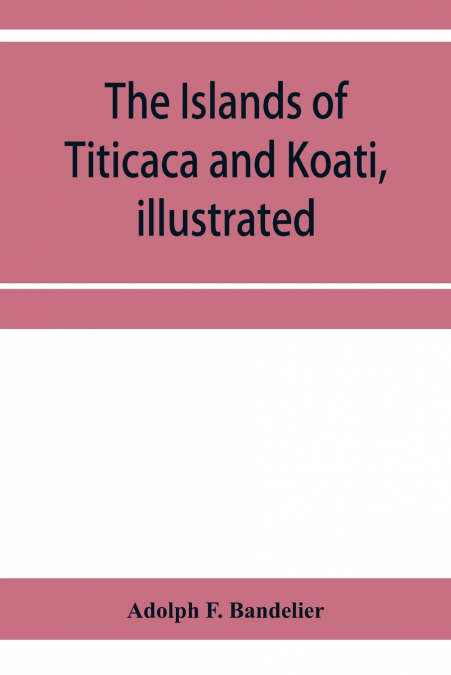 THE ISLANDS OF TITICACA AND KOATI, ILLUSTRATED