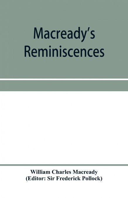 MACREADY?S REMINISCENCES AND SELECTIONS FROM HIS DIARIES AND
