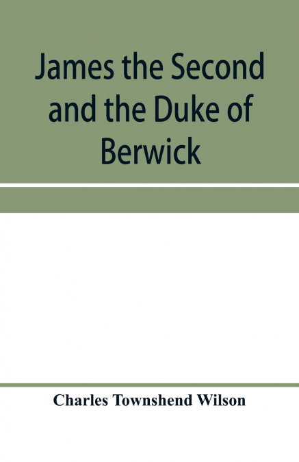 JAMES THE SECOND AND THE DUKE OF BERWICK