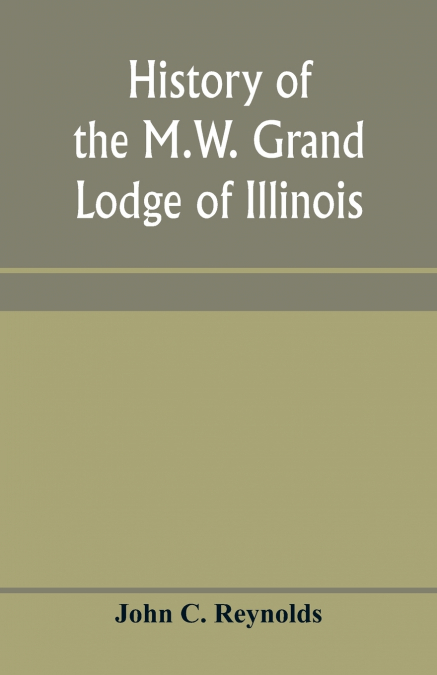 HISTORY OF THE M.W. GRAND LODGE OF ILLINOIS, ANCIENT, FREE,