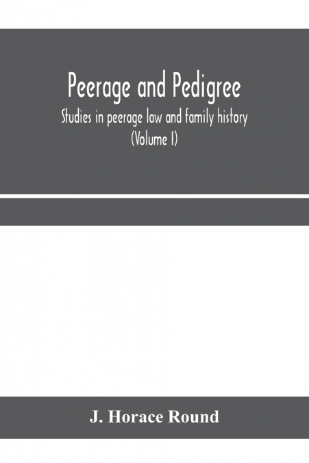 PEERAGE AND PEDIGREE, STUDIES IN PEERAGE LAW AND FAMILY HIST
