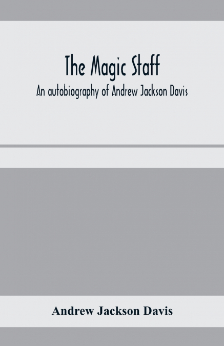 THE MAGIC STAFF, AN AUTOBIOGRAPHY OF ANDREW JACKSON DAVIS