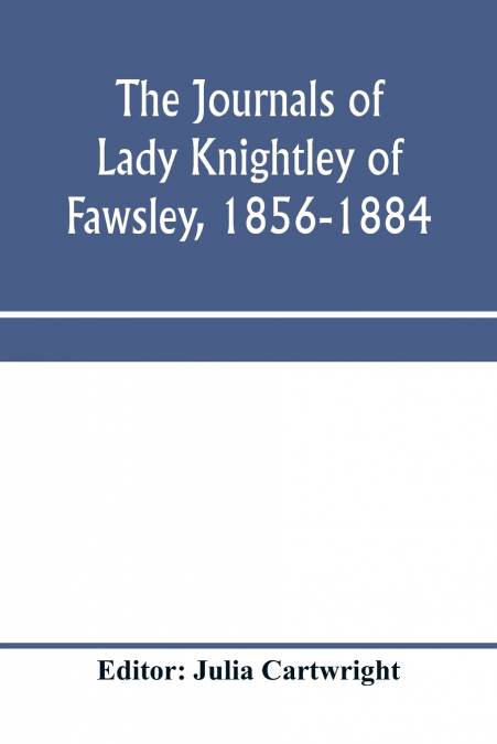 THE JOURNALS OF LADY KNIGHTLEY OF FAWSLEY, 1856-1884