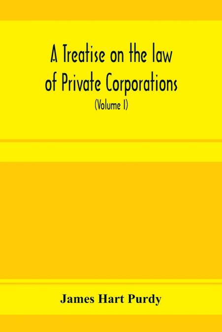 A TREATISE ON THE LAW OF PRIVATE CORPORATIONS, ALSO OF JOINT