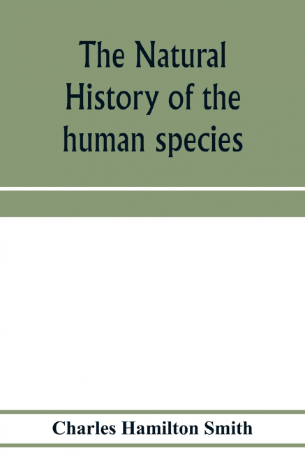 THE NATURAL HISTORY OF THE HUMAN SPECIES, ITS TYPICAL FORMS,