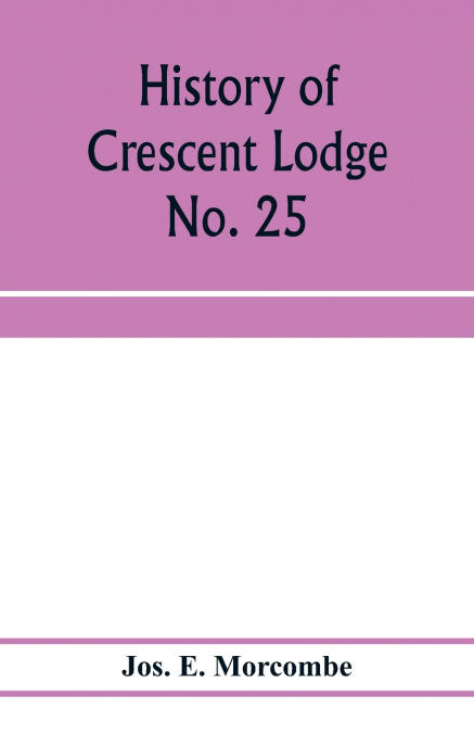 HISTORY OF CRESCENT LODGE NO. 25, ANCIENT FREE AND ACCEPTED