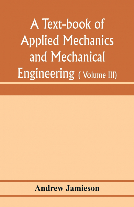 A TEXT-BOOK OF APPLIED MECHANICS AND MECHANICAL ENGINEERING,