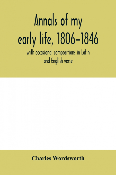 ANNALS OF MY EARLY LIFE, 1806-1846, WITH OCCASIONAL COMPOSIT