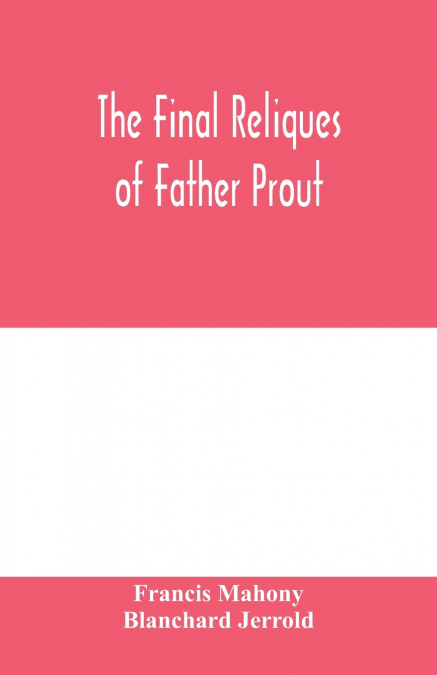 THE FINAL RELIQUES OF FATHER PROUT