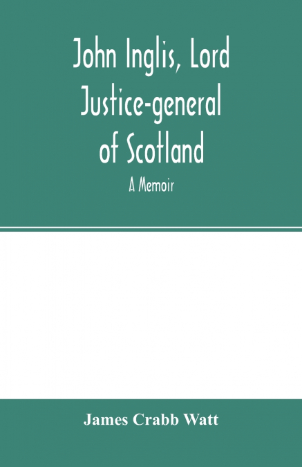 JOHN INGLIS, LORD JUSTICE-GENERAL OF SCOTLAND