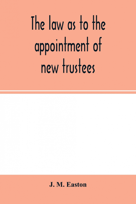 THE LAW AS TO THE APPOINTMENT OF NEW TRUSTEES