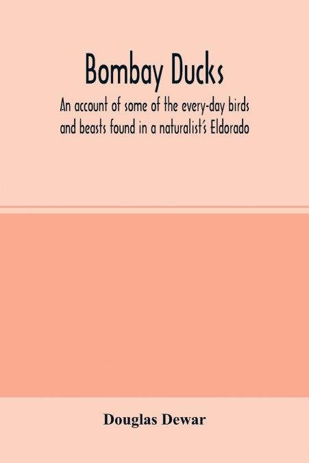BOMBAY DUCKS, AN ACCOUNT OF SOME OF THE EVERY-DAY BIRDS AND
