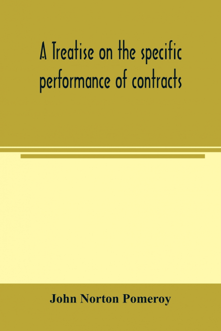 A TREATISE ON THE SPECIFIC PERFORMANCE OF CONTRACTS, AS IT I