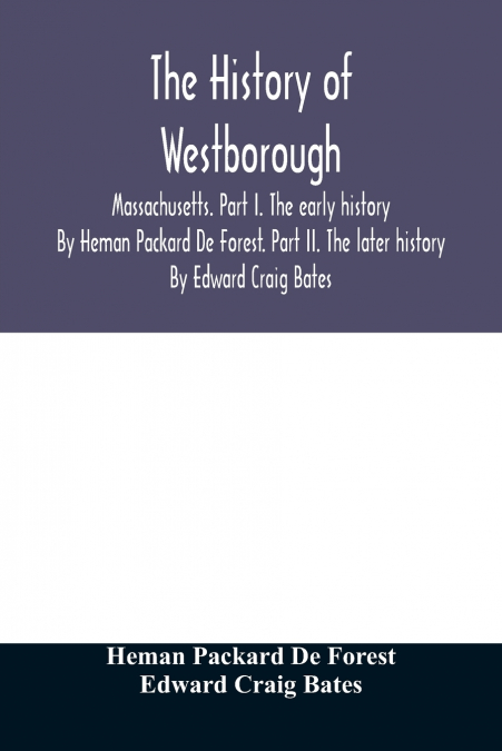 THE HISTORY OF WESTBOROUGH, MASSACHUSETTS. PART I. THE EARLY