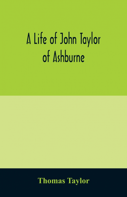 A LIFE OF JOHN TAYLOR OF ASHBURNE, RECTOR OF BOSWORTH, PREBE